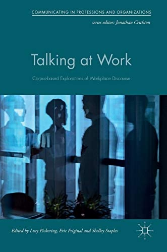 Talking at Work: Corpus-based Explorations of Workplace Discourse (Communicating in Professions and Organizations)