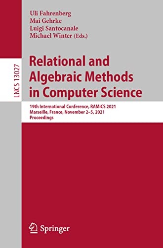 Relational and Algebraic Methods in Computer Science: 19th International Conference, RAMiCS 2021, Marseille, France, November 2â5, 2021, Proceedings (Lecture Notes in Computer Science)