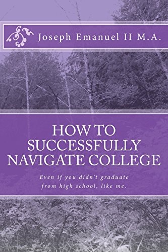 How to successfully navigate college: Even if you didn't graduate from high school, like me.
