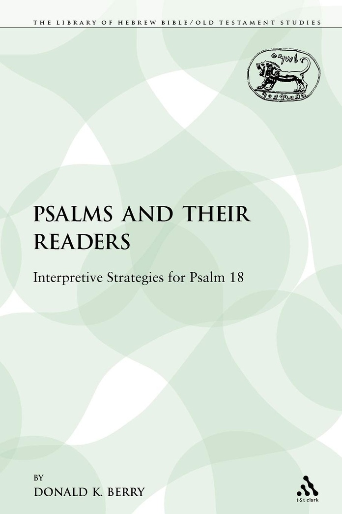 The Psalms and their Readers: Interpretive Strategies for Psalm 18 (The Library of Hebrew Bible/Old Testament Studies)