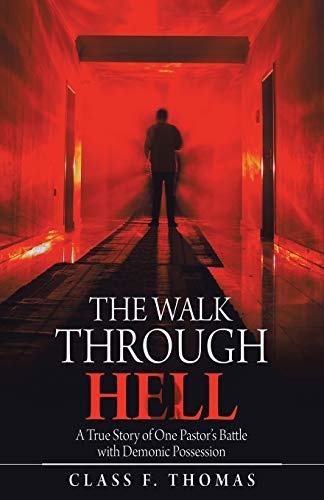 The Walk through Hell: A True Story of One Pastorâs Battle with Demonic Possession