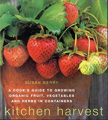 Kitchen Harvest: Growing Organic Fruit, Vegetables & Herbs in Containers