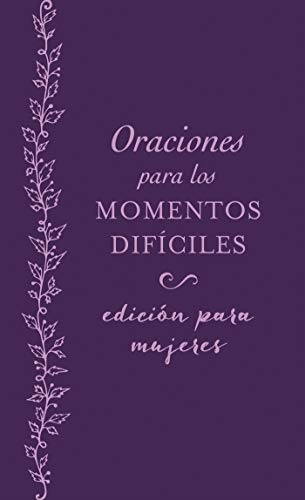 Oraciones para los momentos difÃ­ciles, ediciÃ³n para mujeres: Cuando no sabes quÃ© orar (Spanish Edition)