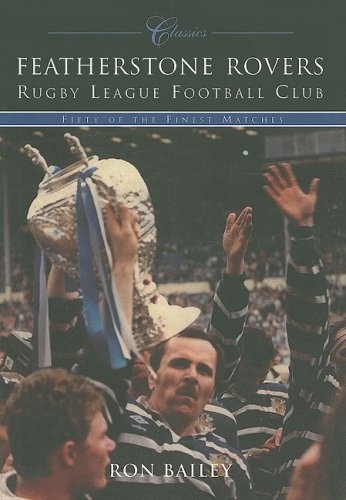 Featherstone Rovers Rugby League Football Club Classics: Fifty of the Finest Matches (Classic Matches)
