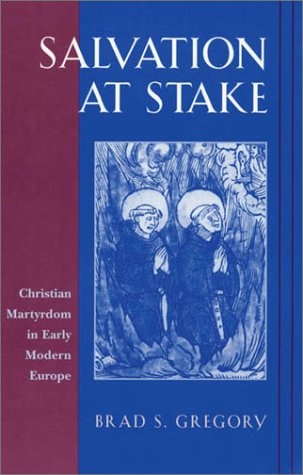Salvation at Stake: Christian Martyrdom in Early Modern Europe (Harvard Historical Studies)