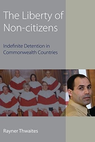The Liberty of Non-citizens: Indefinite Detention in Commonwealth Countries (Hart Studies in Constitutional Law)