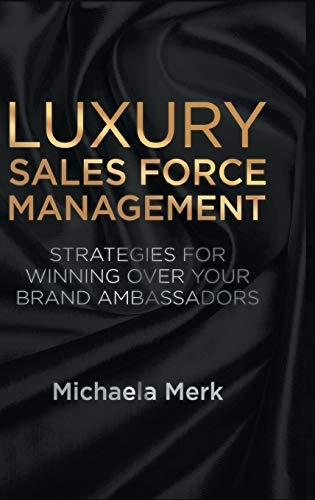 Luxury Sales Force Management: Strategies for Winning Over Your Brand Ambassadors