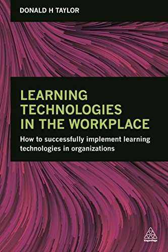 Learning Technologies in the Workplace: How to Successfully Implement Learning Technologies in Organizations