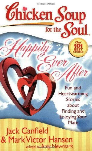 Chicken Soup for the Soul: Happily Ever After: Fun and Heartwarming Stories about Finding and Enjoying Your Mate
