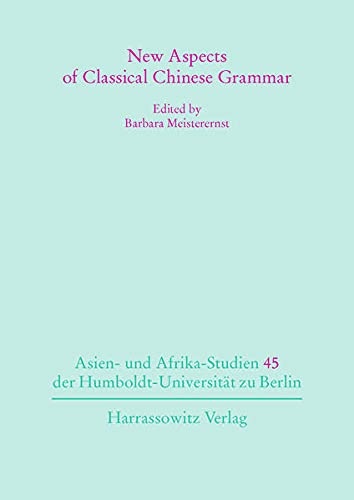 New Aspects of Classical Chinese Grammar (Asien- Und Afrika-Studien der Humboldt-Universitat Zu Berlin)
