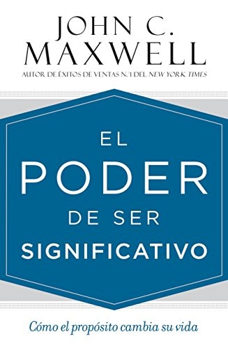 El poder de ser significativo: CÃ³mo el propÃ³sito cambia su vida (Spanish Edition)
