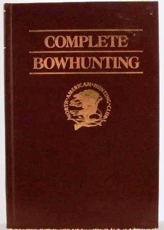 Complete Bowhunting (North American Hunting Club: Hunter's Information Series)