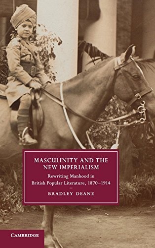 Masculinity and the New Imperialism: Rewriting Manhood in British Popular Literature, 1870-1914 (Cambridge Studies in Nineteenth-Century Literature and Culture)