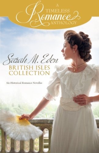Sarah M. Eden British Isles Collection (A Timeless Romance Anthology) (Volume 15)