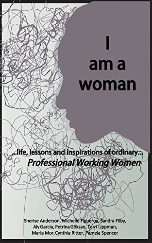 I am a woman: ...life, lessons and inspirations of ordinary Professional Working Women