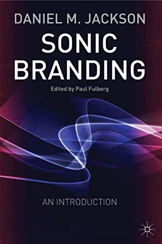 Sonic Branding: An Essential Guide to the Art and Science of Sonic Branding