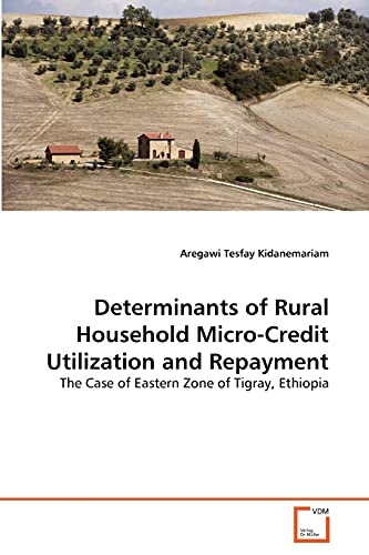 Determinants of Rural Household Micro-Credit Utilization and Repayment: The Case of Eastern Zone of Tigray, Ethiopia