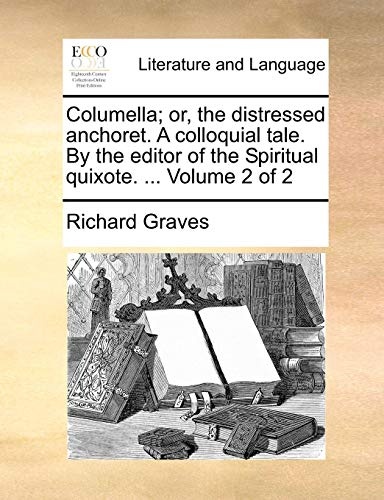 Columella; or, the distressed anchoret. A colloquial tale. By the editor of the Spiritual quixote. ... Volume 2 of 2