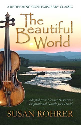 The Beautiful World: Adapted from Eleanor H. Porter's Inspirational Novel: Just David (A Redeeming Contemporary Classic)