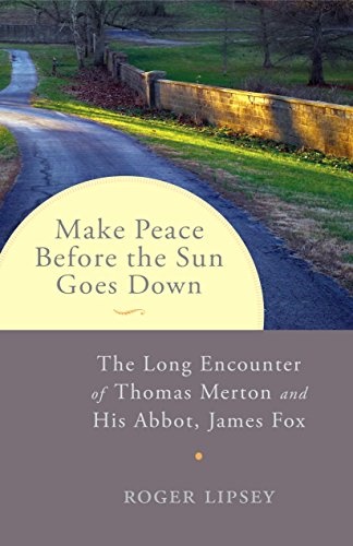 Make Peace before the Sun Goes Down: The Long Encounter of Thomas Merton and His Abbot, James Fox