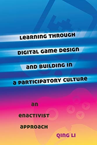 Learning through Digital Game Design and Building in a Participatory Culture: An Enactivist Approach (New Literacies and Digital Epistemologies)