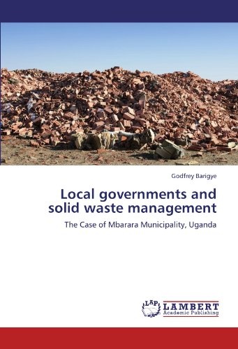 Local governments and solid waste management: The Case of Mbarara Municipality, Uganda
