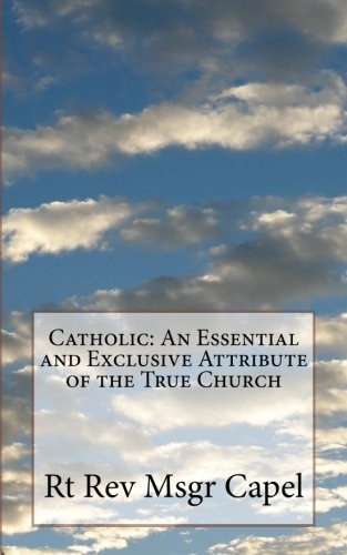 Catholic: An Essential and Exclusive Attribute of the True Church
