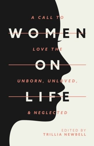 Women on Life: A Call to Love the Unborn, Unloved, & Neglected