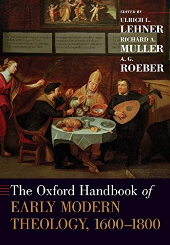 The Oxford Handbook of Early Modern Theology, 1600-1800 (Oxford Handbooks)