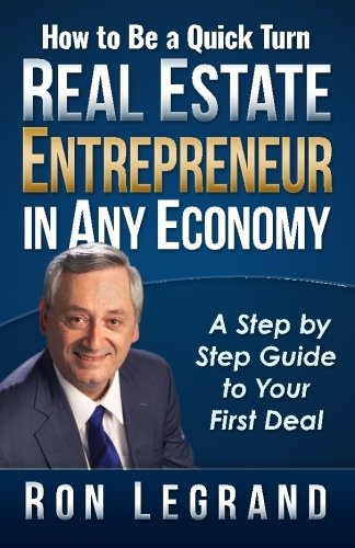 How to be a Quick Turn Real Estate Entrepreneur in Any Economy: A Step by Step Guide to Your First Deal