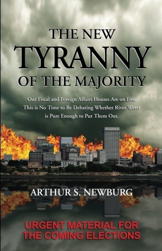 The New Tyranny Of The Majority: Debunking Liberal Myths And Fallacies, With A Positive Strategy To End The Tyranny