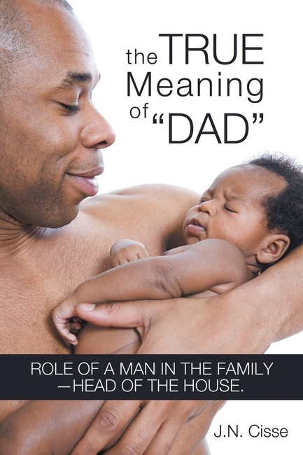 The True Meaning of "Dad": Role of a Man in the Family-Head of the House.