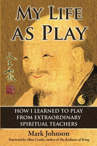 My Life as Play: How I Learned to Play from Extraordinary Spiritual Teachers