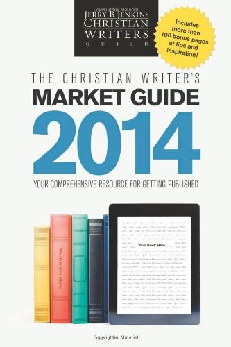 The Christian Writer's Market Guide 2014: Your Comprehensive Resource for Getting Published