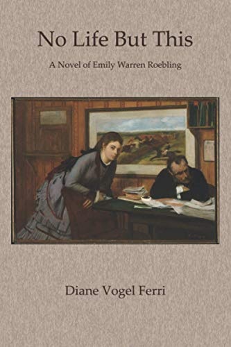 No Life But This: A Novel of Emily Warren Roebling