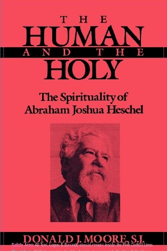 The Human and the Holy: The Spirituality of Abraham Joshua Heschel