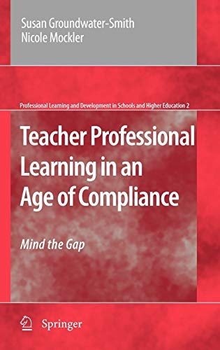 Teacher Professional Learning in an Age of Compliance: Mind the Gap (Professional Learning and Development in Schools and Higher Education (2))