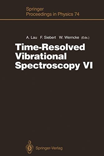 Time-Resolved Vibrational Spectroscopy VI: Proceedings of the Sixth International Conference on Time-Resolved Vibrational Spectroscopy, Berlin, ... 1993 (Springer Proceedings in Physics (74))