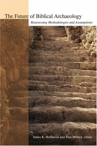 The Future of Biblical Archaeology: Reassessing Methodologies and Assumptions