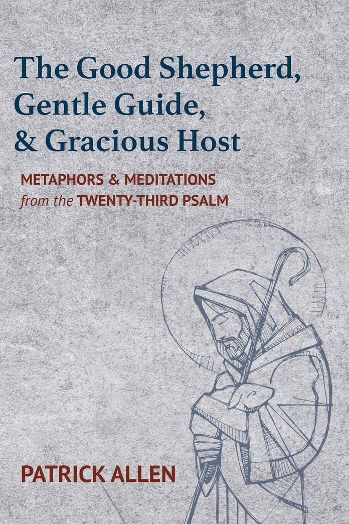 The Good Shepherd, Gentle Guide, and Gracious Host: Metaphors and Meditations from the Twenty-Third Psalm