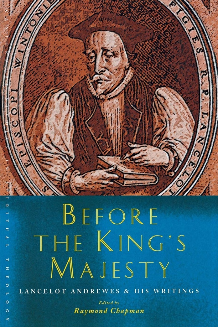 Before the King's Majesty: Lancelot Andrewes and His Writings (Canterbury Studies in Spiritual Theology)