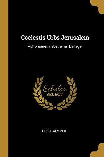 Coelestis Urbs Jerusalem: Aphorismen Nebst Einer Beilage. (German Edition)