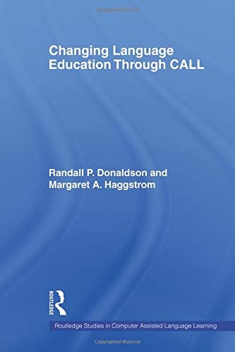 Changing Language Education Through CALL (Routledge Studies in Computer Assisted Language Learning)