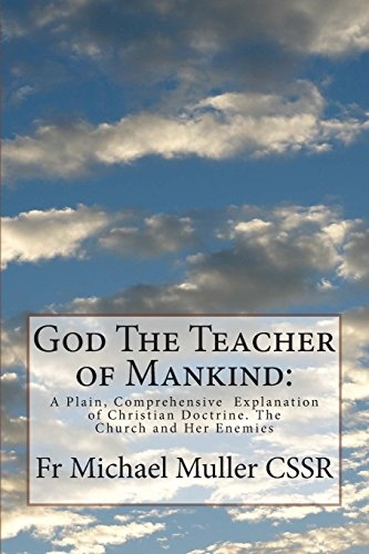 God The Teacher of Mankind:: A Plain, Comprehensive  Explanation of Christian Doctrine. The Church and Her Enemies