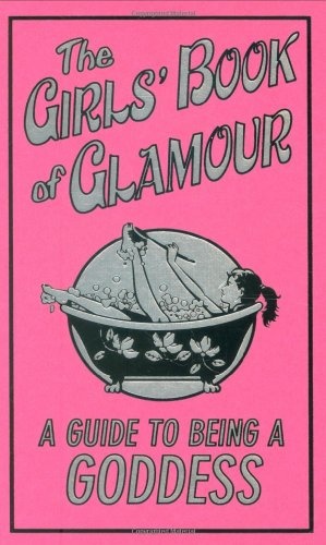 The Girls' Book Of Glamour (Guide To Being A Goddess)