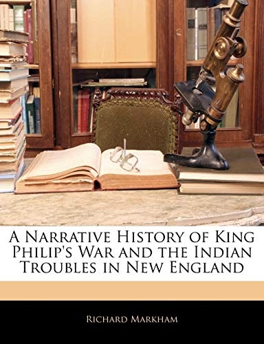 A Narrative History of King Philip's War and the Indian Troubles in New England