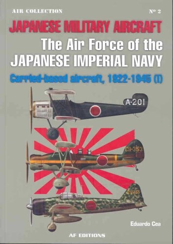 Japanese Military Aircraft: The Air Force of the Japanese Imperial Navy; Carrier-Based Aircraft, 1922-1945, Vol. 1