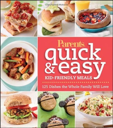 Parents Magazine Quick & Easy Kid-Friendly Meals: 125 Recipes Your Whole Family Will Love (Better Homes and Gardens Cooking) (Better Homes and Gardens Crafts)