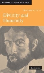 Divinity and Humanity: The Incarnation Reconsidered (Current Issues in Theology, Series Number 5)