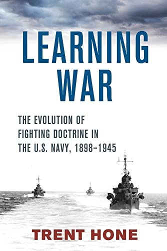 Learning War: The Evolution of Fighting Doctrine in the U.S. Navy, 1898â1945 (Studies in Naval History and Sea Power)